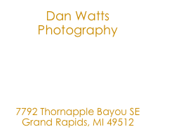 Dan Watts Photography

616.868.0795

dan@danwatts.com

7792 Thornapple Bayou SE
Grand Rapids, MI 49512
